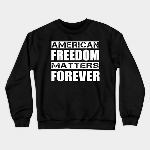 American Freedom Matters Forever Crewneck Sweatshirt by Thingsmatter